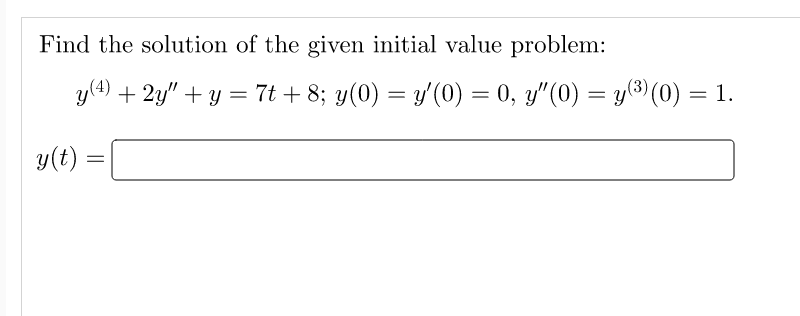 Find the solution of the given initial value problem:
y(4) + 2y" + y = 7t + 8; y(0) = y′(0) = 0, y″(0) = y(³) (0) = 1.
y(t)
=