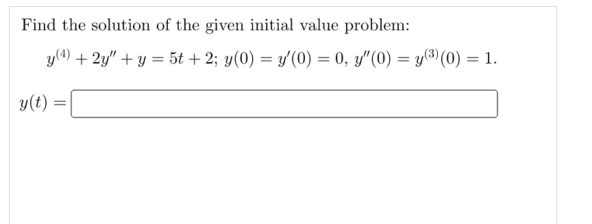 Find the solution of the given initial value problem:
y(4) + 2y" + y = 5t + 2; y(0) = y′(0) = 0, y″(0) = y(³)(0) = 1.
y(t)
=