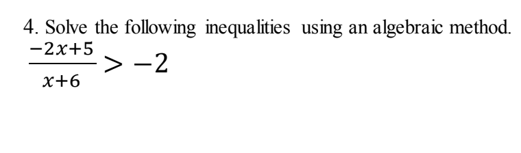 4. Solve the following inequalities using an algebraic method.
-2x+5
> -2
x+6
