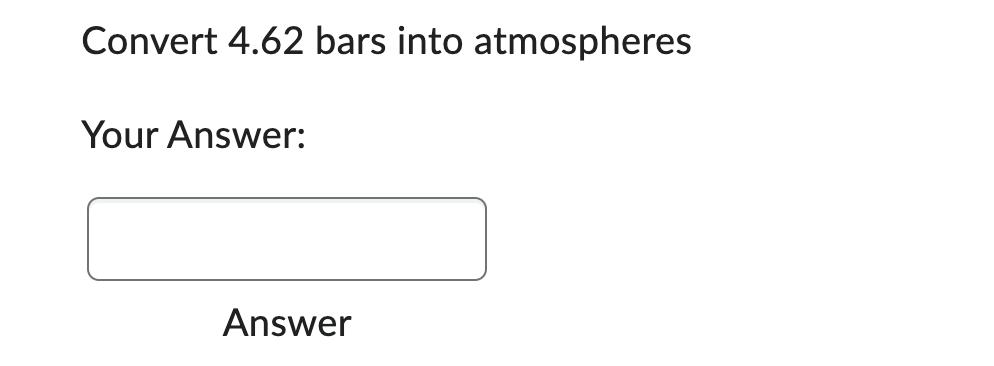 Convert 4.62 bars into atmospheres
Your Answer:
Answer