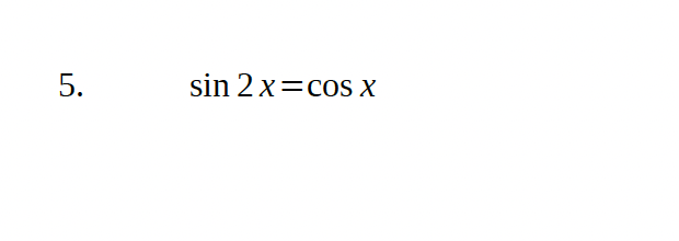 sin 2x=cos X
5.
