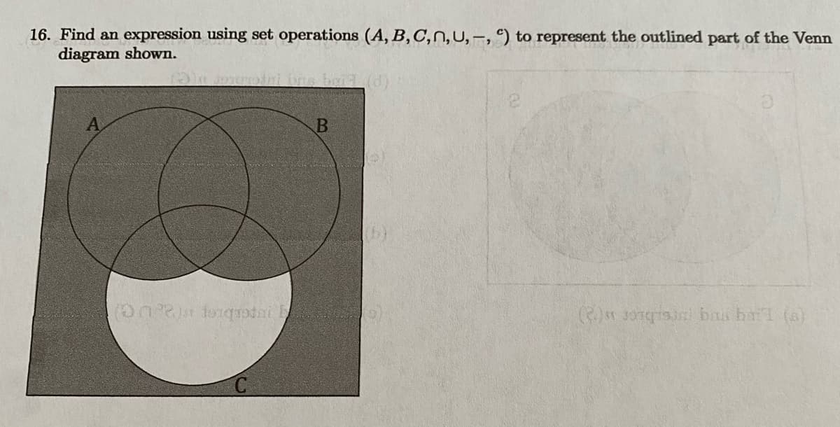 16. Find an expression using set operations (A, B, C, n, U, -, c) to represent the outlined part of the Venn
diagram shown.
(3) Jordi brs bei (d)
(002) Jonquotai b
B
(2) Jonist bas barl (8)