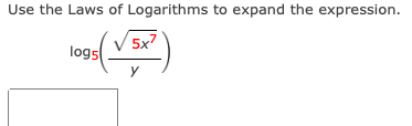 Use the Laws of Logarithms to expand the expression.
5x7
logs
y
