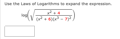 Use the Laws of Logarithms to expand the expression.
x2 + 4
log
V az+6)(x³ - 7)2

