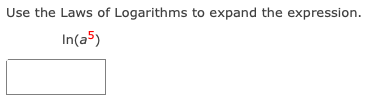 Use the Laws of Logarithms to expand the expression.
In(a5)
