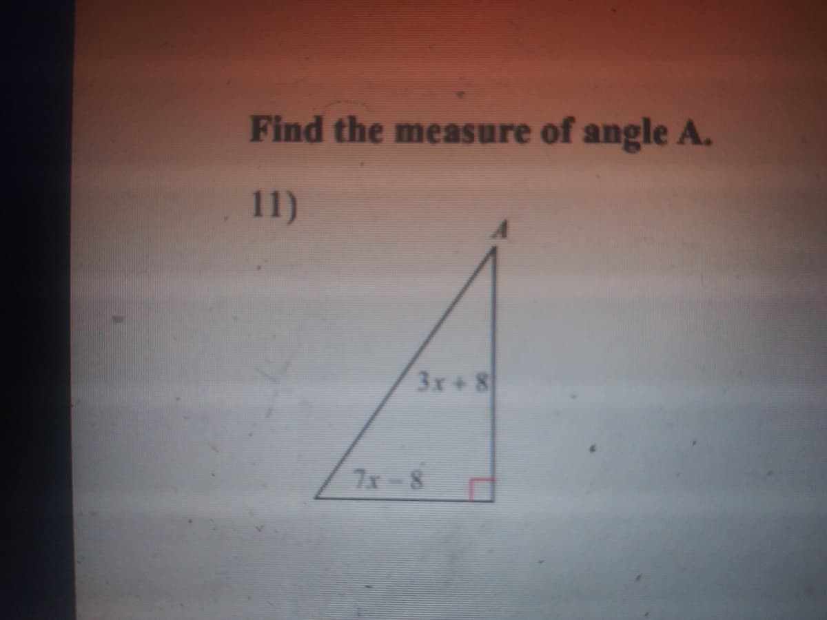 Find the measure of angle A.
11)
3x+ 8
7x-8
