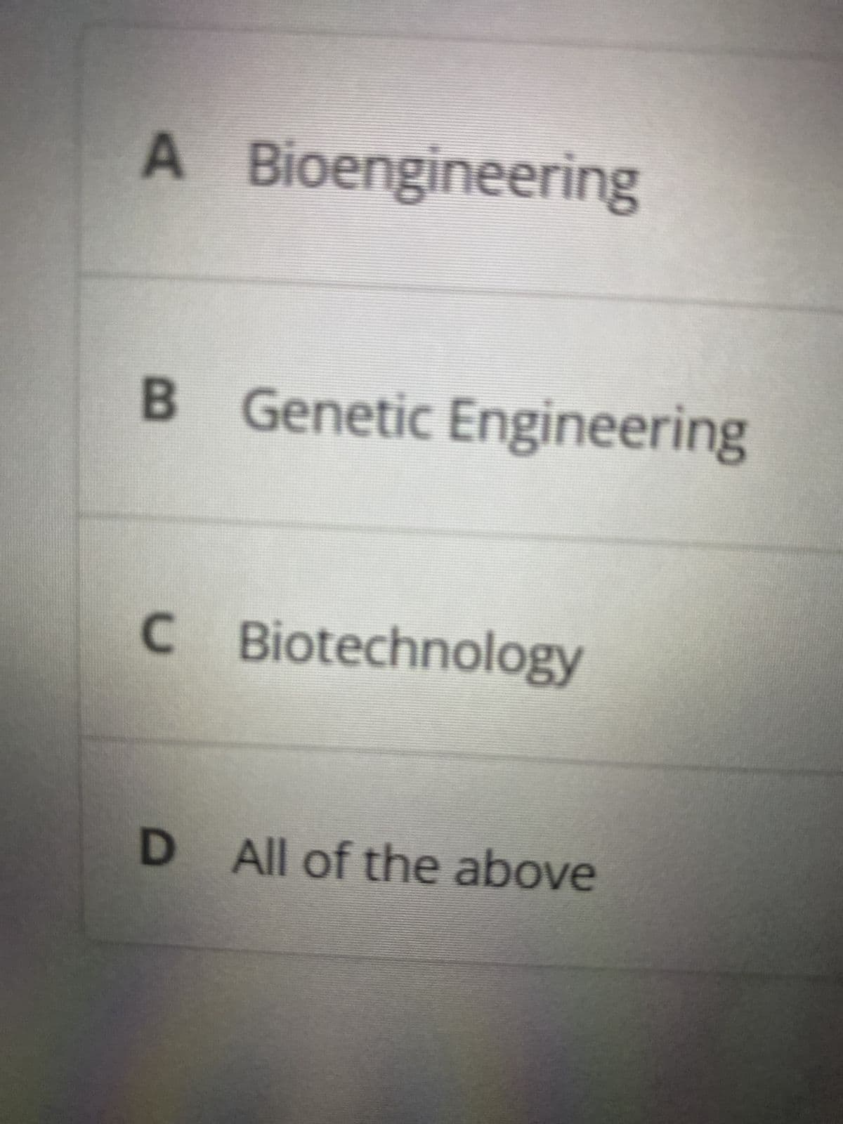 A Bioengineering
B Genetic Engineering
C Biotechnology
D All of the above