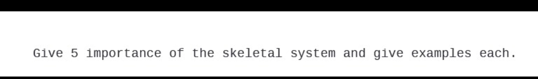 Give 5 importance of the skeletal system and give examples each.