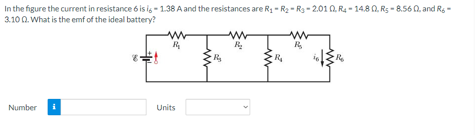 In the figure the current in resistance 6 is ig = 1.38 A and the resistances are R1 = R2 = R3 = 2.01 Q, R4 = 14.8 0, R5 = 8.56 0, and Rg =
3.10 0. What is the emf of the ideal battery?
R
R2
R4
Number
i
Units
