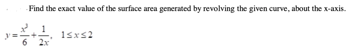 · Find the exact value of the surface area generated by revolving the given curve, about the x-axis.
1
+
v =
2x
6
