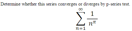Determine whether this series converges or diverges by p-series test.
1
n=1

