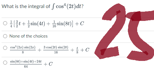 What is the integral of f cos¹ (2t)dt?
Ot+sin(4t) + sin(8t)] + C
None of the choices
cos³¹ (2x) sin(2x) 3 cos(2t) sin(2t)
+
8
16
sin(8t)+sin(4t)+24t
64
+C
++ C
25