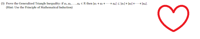 (3) Prove the Generalized Triangle Inequality: if a₁, a2,..., an ER then la₁ + a2 + ··· + ªn| ≤ |a₁|+|a₂|++|an|-
(Hint: Use the Principle of Mathematical Induction)
d