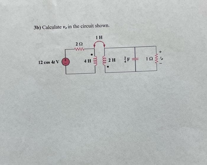 3b) Calculate v, in the circuit shown.
1 H
252
ww
12 cos 41 V
4 H
2 H
F
ΤΩ