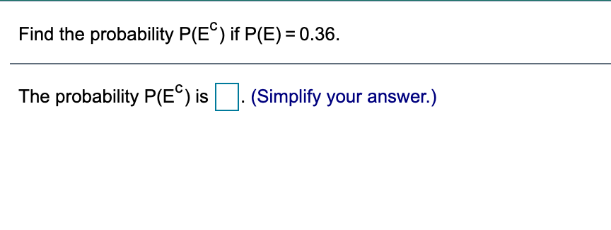 Find the probability P(E°) if P(E) = 0.36.
The probability P(E°)is
(Simplify your answer.)
