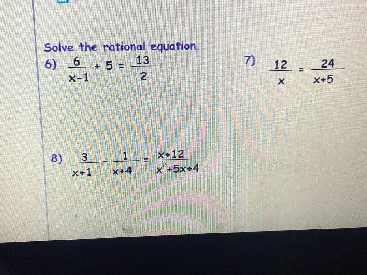 Solve the rational equation.
6)
6 + 5 =
13
5%3=
7)
12 -
24
x-1
2.
x+5
8)
3
1
X+12
x+1
X+4
x²+5x+4
券
