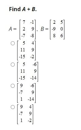 Find A + B.
7 -1
2 5
A =
2
9. B=|-9 0
-7 -8
8 6
5
4]
11
-15 -2
5
-6
11
-15 -14
-6
-7
9
-14
9
-7
9
1
-2
9.
す a N
