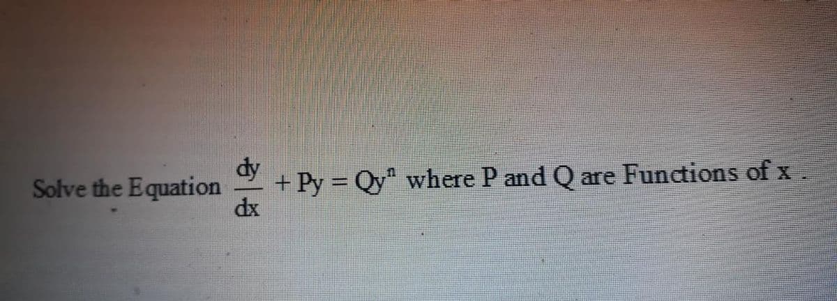 + Py = Qy" where P and Q are Functions ofx
dx
dy
Solve the Equation
