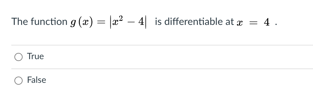 The function g (x) = |x² – 4| is differentiable at x
= 4 .
True
False
