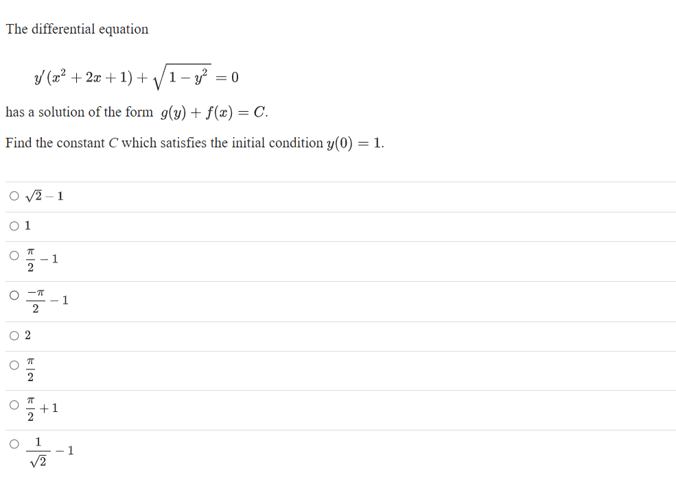 The differential equation
Y (x² + 2x + 1) +
1- y = 0
has a solution of the form g(y)+ f(x) = C.
Find the constant C which satisfies the initial condition y(0)
= 1.
O v2 - 1
O 1
- 1
O -T
1
O 2
2
+1
2
1
1
