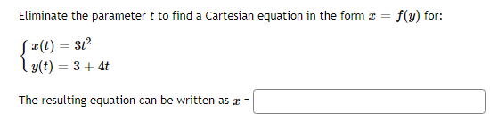 Eliminate the parameter t to find a Cartesian equation in the form x = f(y) for:
[x(t) = 3t²
|y(t) = 3 + 4t
The resulting equation can be written as a =