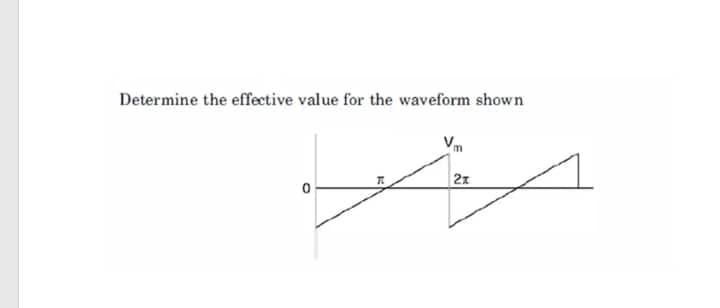 Determine the effective value for the waveform shown
صفر