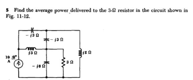 5 Find the average power delivered to the 3- resistor in the circuit shown in
Fig. 11-12.
4
H
- 139
m
13 Ո
· jច ទ
-1322
30
125