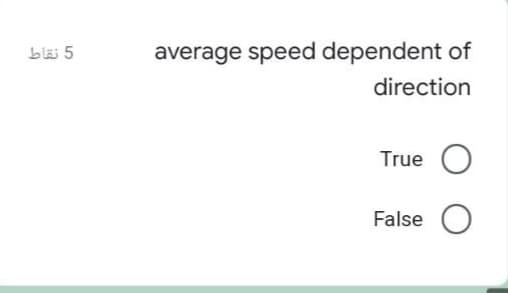 bläi 5
average speed dependent of
direction
True O
False O
