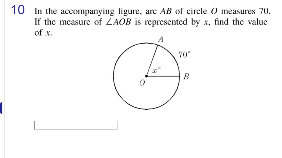 10 In the accompanying figure, arc AB of circle O measures 70.
If the measure of ZAOB is represented by x, find the value
of x.
A
70°
2.0
B

