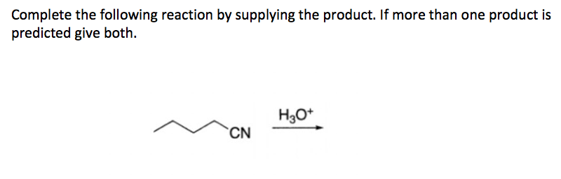 Complete the following reaction by supplying the product. If more than one product is
predicted give both.
H30*
CN
