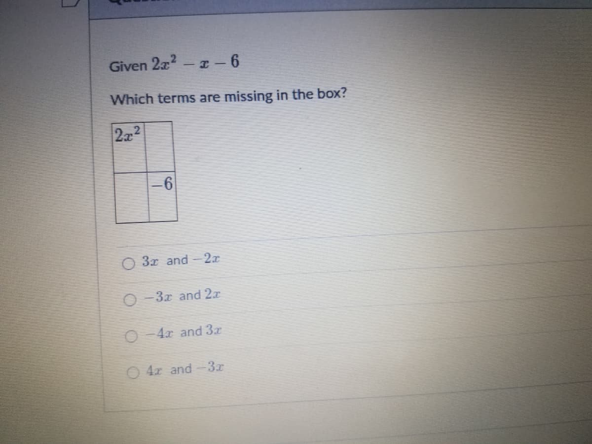Given 2z?- z - 6
Which terms are missing in the box?
222
-6
O 3x and - 2x
3x and 2x
4a and 3.z
O 42 and - 3
