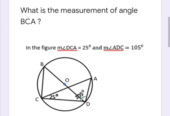 What is the measurement of angle
ВСА?
In the figure MZDCA = 25° and mZADC = 105°
B
A
250
