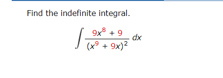 Find the indefinite integral.
9x + 9
1
(x⁹ + 9x)²
dx