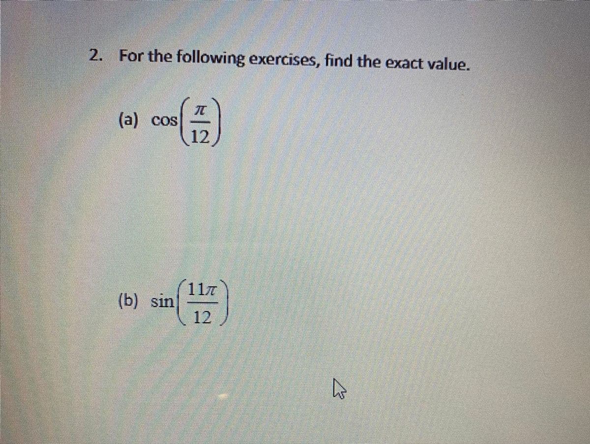 2. For the following exercises, find the exact value.
(a) cos
12
(117
sin
( 12
(b)
