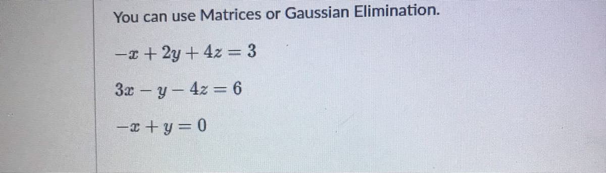 You can use Matrices or Gaussian Elimination.
-+ 2y+ 4z = 3
3x - y- 4z 6
-a + y = 0
