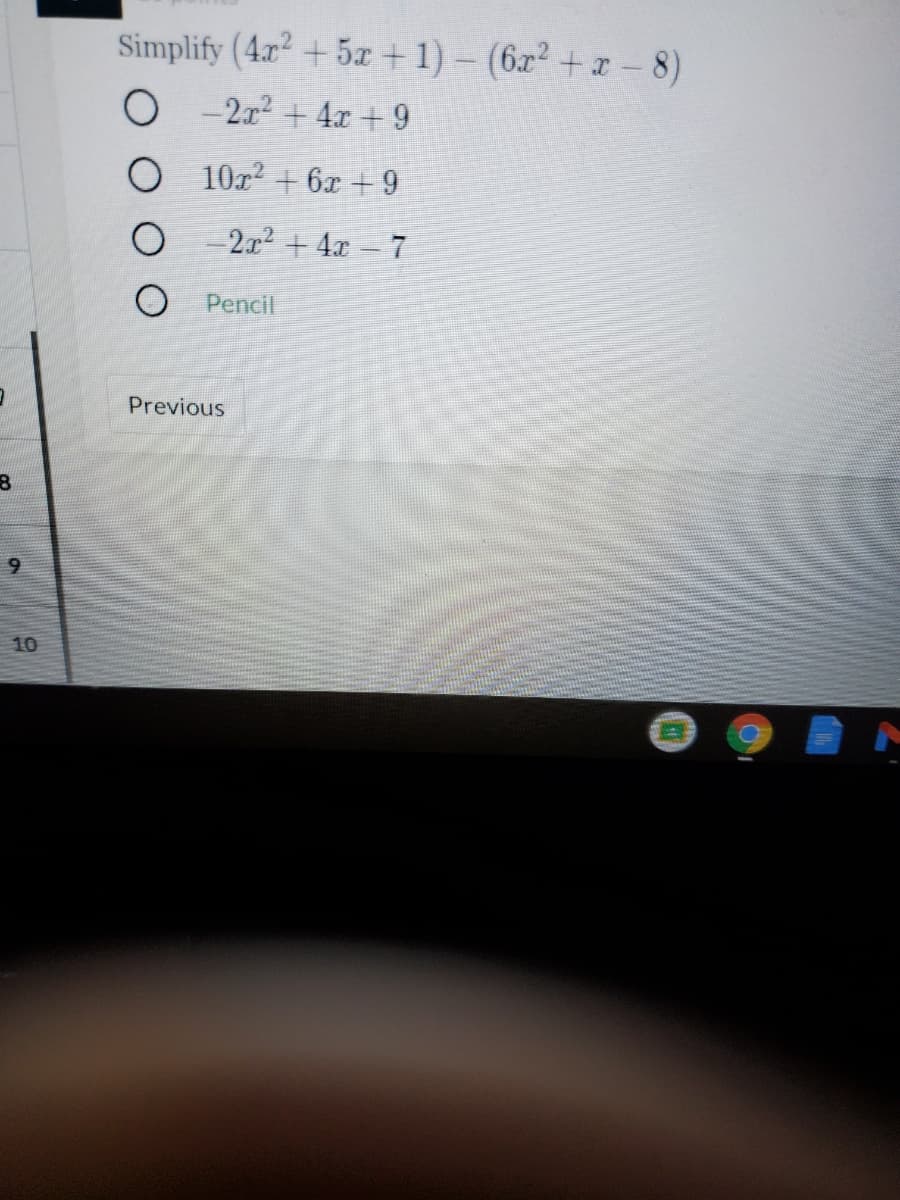 Simplify (4x² + 5z + 1) - (6x² + z- 8)
O - 2r2 + 4x + 9
O 10r? + 6x +9
2.r + 4x - 7
Pencil
Previous
10
