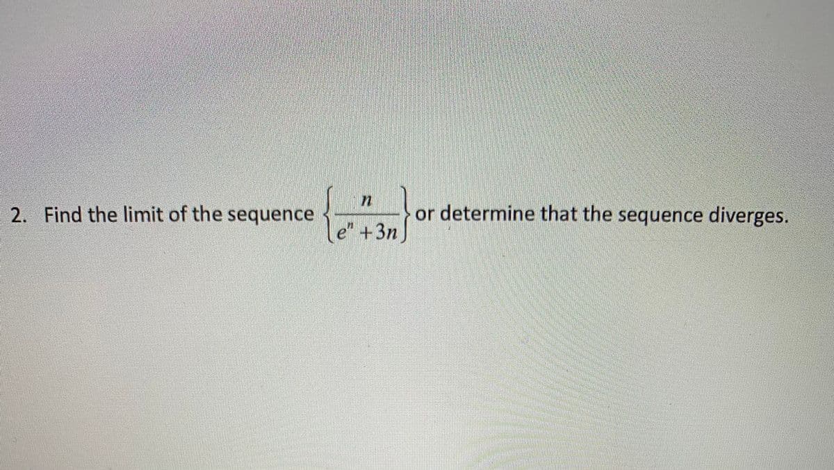 in
2. Find the limit of the sequence
or determine that the sequence diverges.
e" +3n
