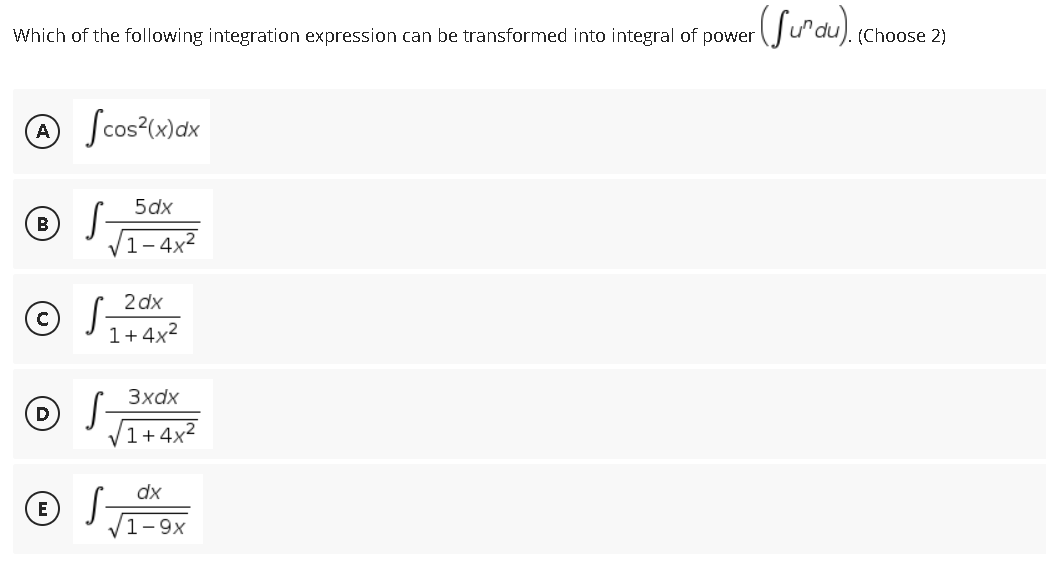Which of the following integration expression can be transformed into integral of power
(Choose 2)
O Scos (x)dx
5dx
S-
B
V1-4x²
2 dx
1+ 4x2
Зxdx
S-
D
1+4x-
dx
S-
E
V1-9x
