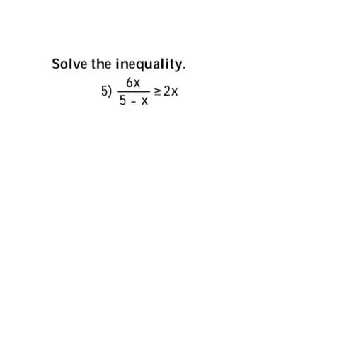 Solve the inequality.
6x
> 2x
5)
5 - X
