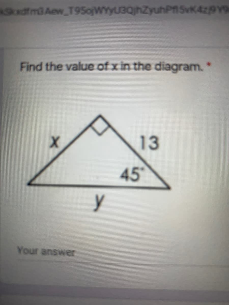 Sodfm3 Aew T95ojWYyuBQjhZyuhPA SvK42Y9
Find the value of x in the diagram.*
13
45°
y
Your answer
