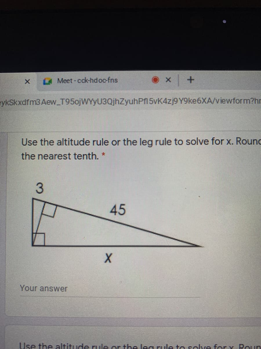 Meet-cck-hdoc-fns
+.
ykSkxdfm3 Aew_T95ojWYyU3QjhZyuhPn5vK4zj9Y9ke6XA/viewform?hr
Use the altitude rule or the leg rule to solve for x. Round
the nearest tenth.
*:
3.
45
Your answer
Use the altitude rule or the leg rule to selve for x Roun
