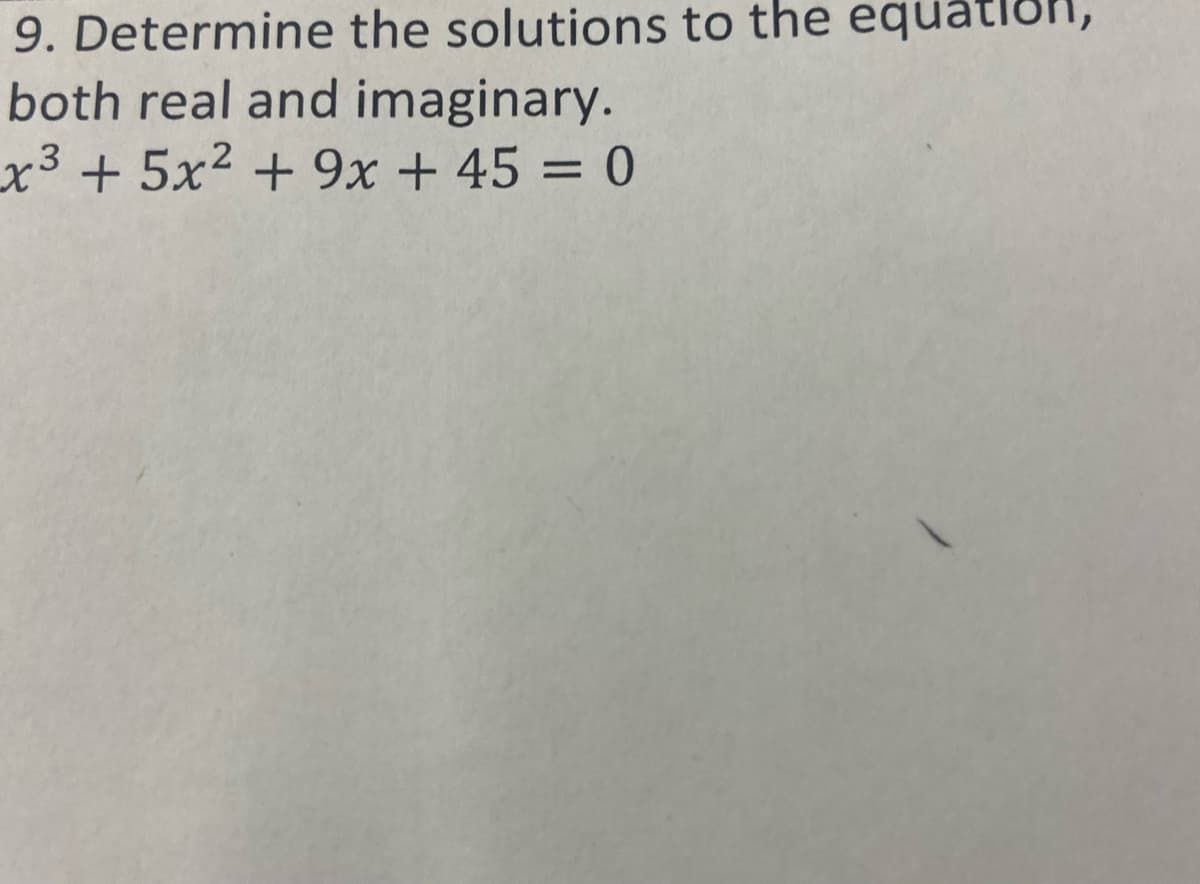 9. Determine the solutions to the equation,
both real and imaginary.
x3+5x2 + 9x + 45 = 0
%3D
