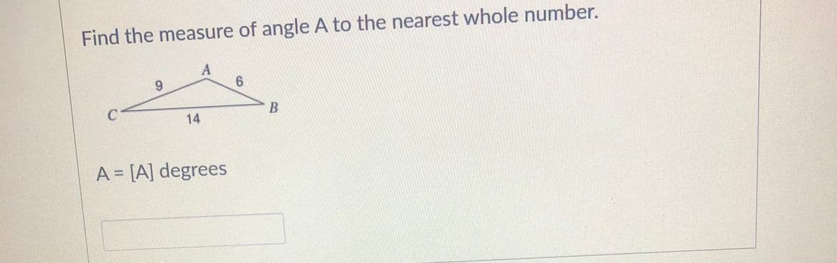 Find the measure of angle A to the nearest whole number.
6.
14
A = [A] degrees
