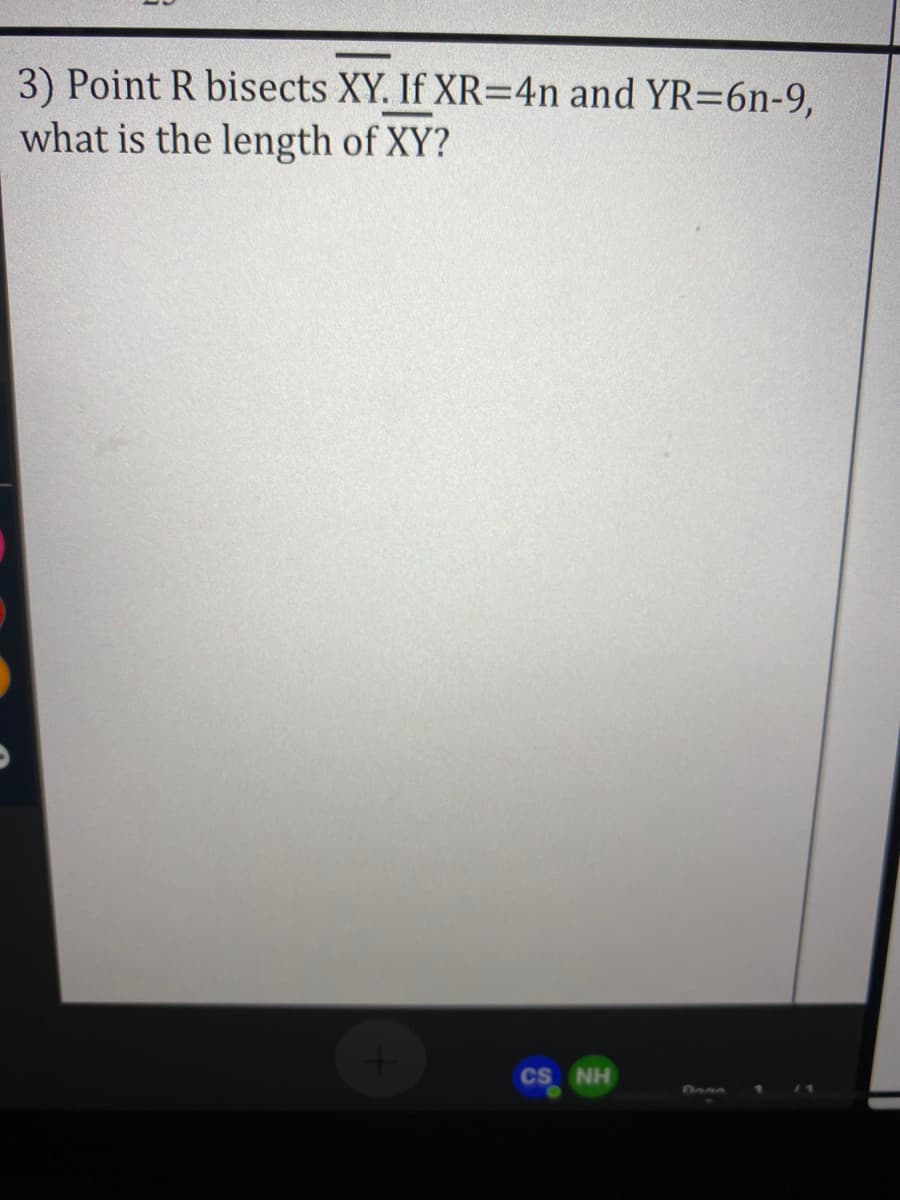 3) Point R bisects XY. If XR=4n and YR=6n-9,
what is the length of XY?
CS NH
