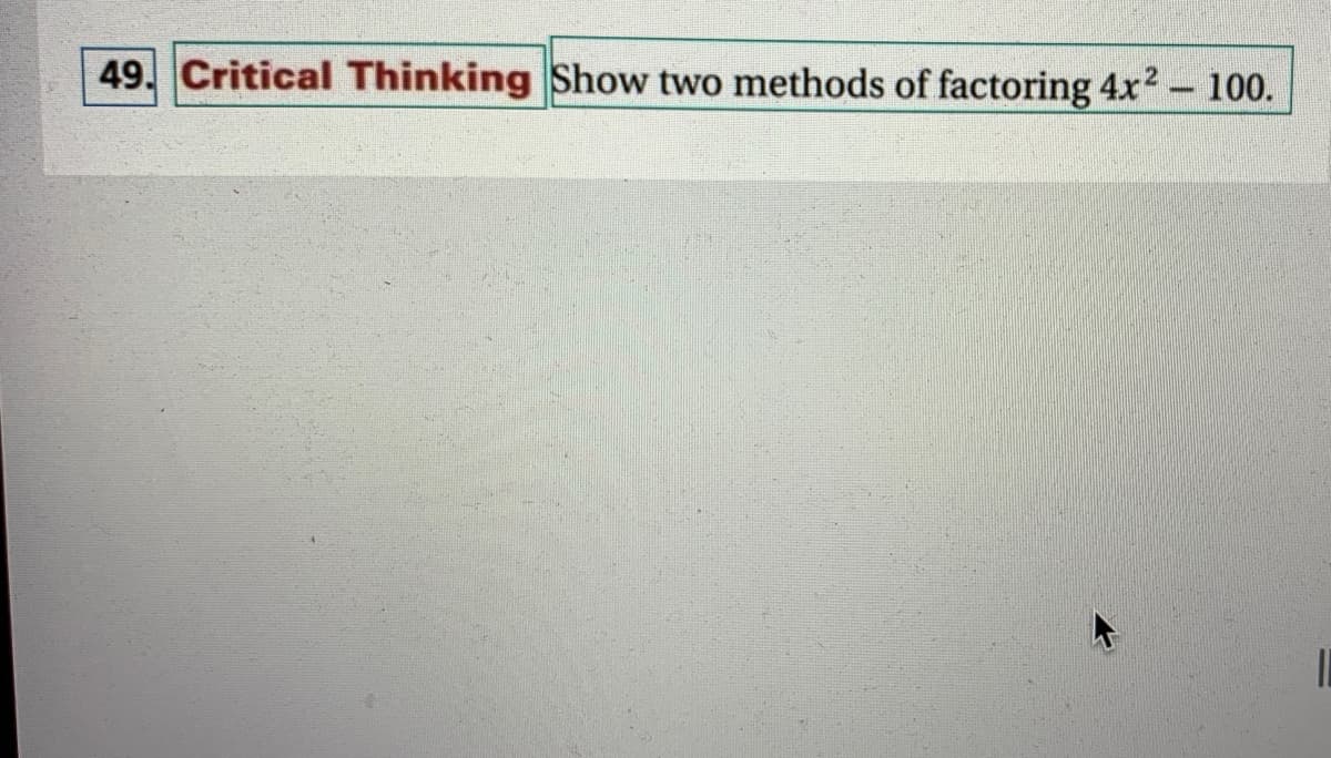 49. Critical Thinking Show two methods of factoring 4x2- 100.
