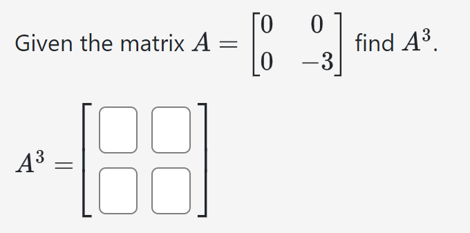 Given the matrix A :
A³
3
8
ГО 0
[89] fin
find A³.