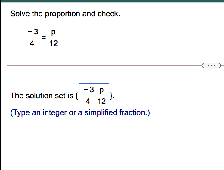 Solve the proportion and check.
- 3
p
4
12
- 3 р
The solution set is {
4 12
(Type an integer or a simplified fraction.)
