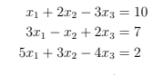 xi + 2x2 – 3x3 = 10
3x1 – x2 + 2x3 = 7
5x1 + 3x2 – 4x3 = 2

