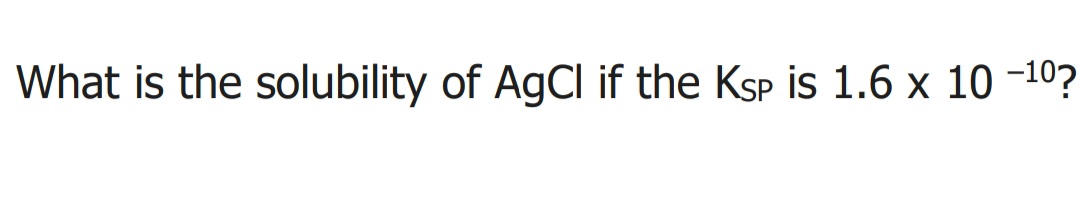 What is the solubility of AgCl if the Ksp is 1.6 x 10 -10?
