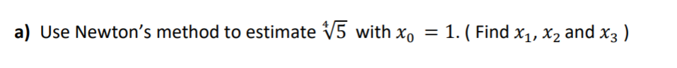 a) Use Newton's method to estimate V5 with xo
1. ( Find x1, X2 and x3 )
